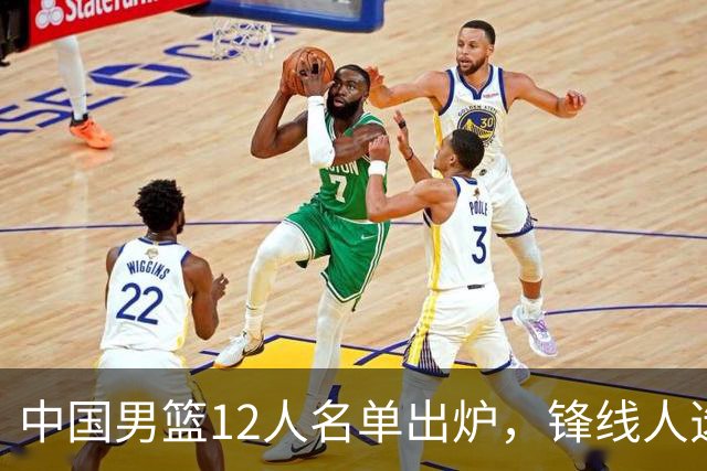 中国男篮12人名单出炉，锋线人选引热议，没有王浩然很多人不理解