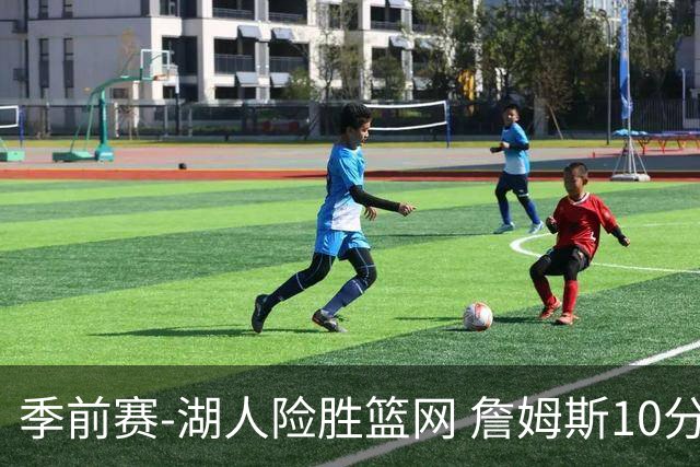 季前赛-湖人险胜篮网 詹姆斯10分八村塁19分