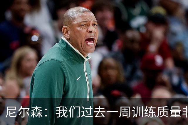 尼尔森：我们过去一周训练质量非常高 阿代米康复时间比预期长
