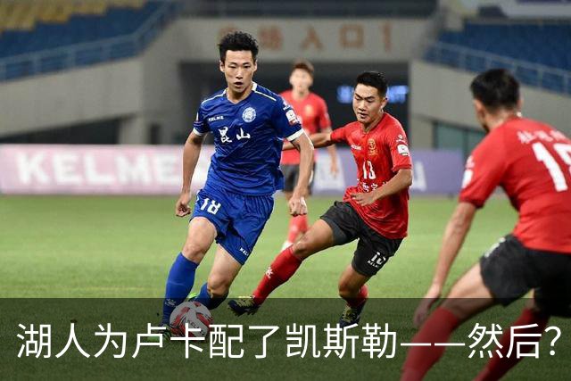 湖人为卢卡配了凯斯勒——然后？
