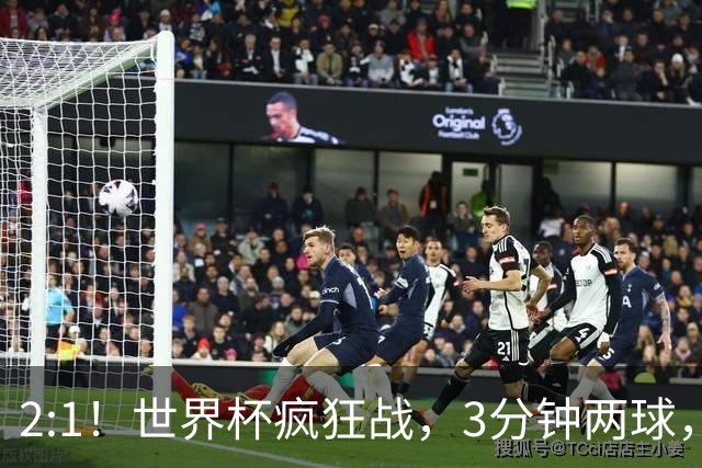 2:1！世界杯疯狂战，3分钟两球，英格兰半场领先东道主，冲击八强